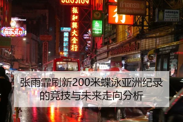 张雨霏刷新200米蝶泳亚洲纪录的竞技与未来走向分析